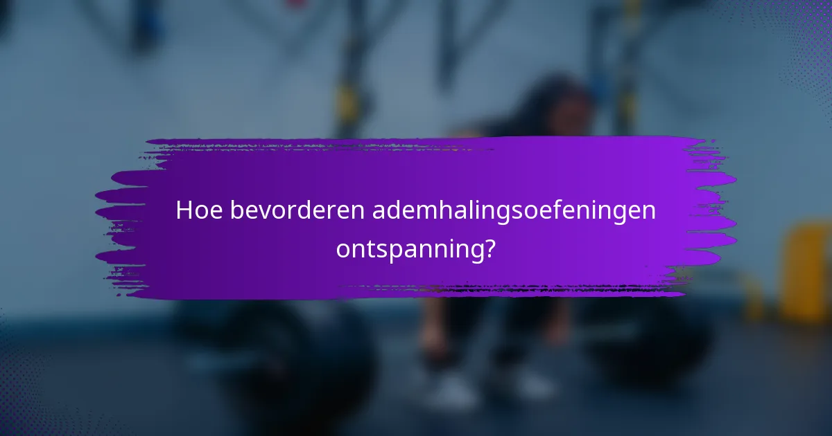 Hoe bevorderen ademhalingsoefeningen ontspanning?