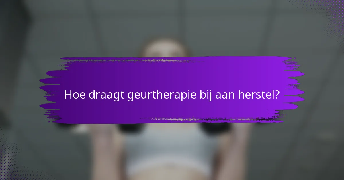Hoe draagt geurtherapie bij aan herstel?