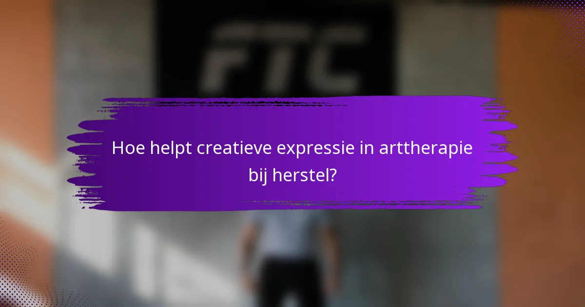Hoe helpt creatieve expressie in arttherapie bij herstel?