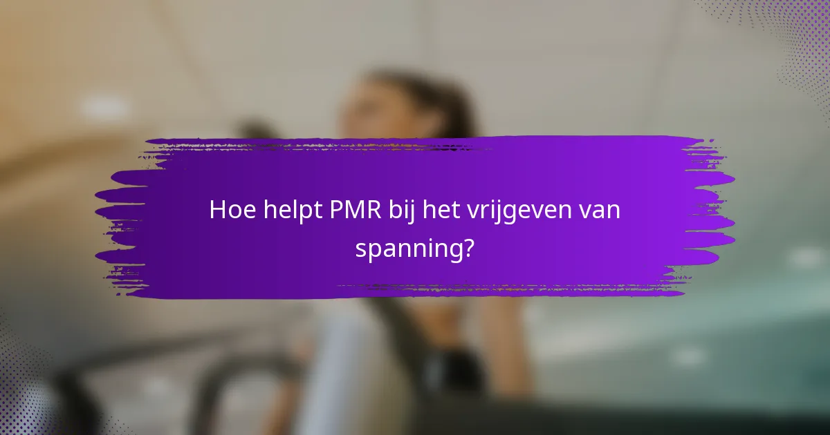 Hoe helpt PMR bij het vrijgeven van spanning?