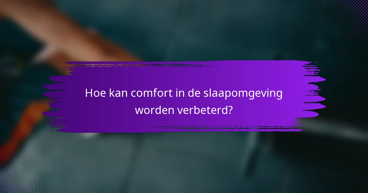 Hoe kan comfort in de slaapomgeving worden verbeterd?