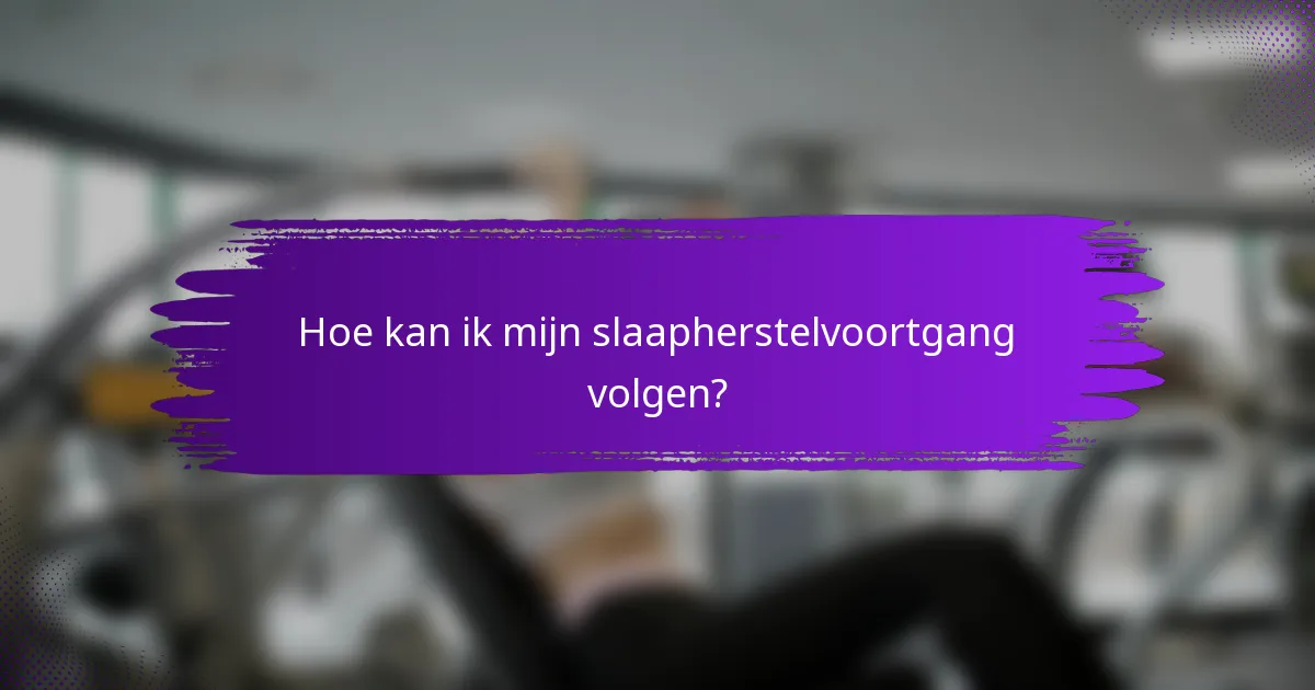 Hoe kan ik mijn slaapherstelvoortgang volgen?