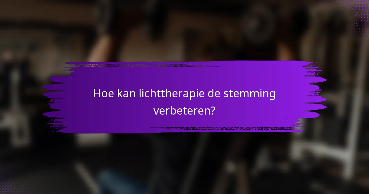Hoe kan lichttherapie de stemming verbeteren?