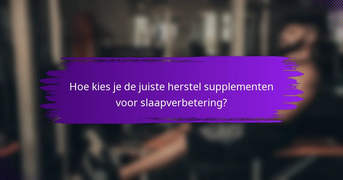 Hoe kies je de juiste herstel supplementen voor slaapverbetering?
