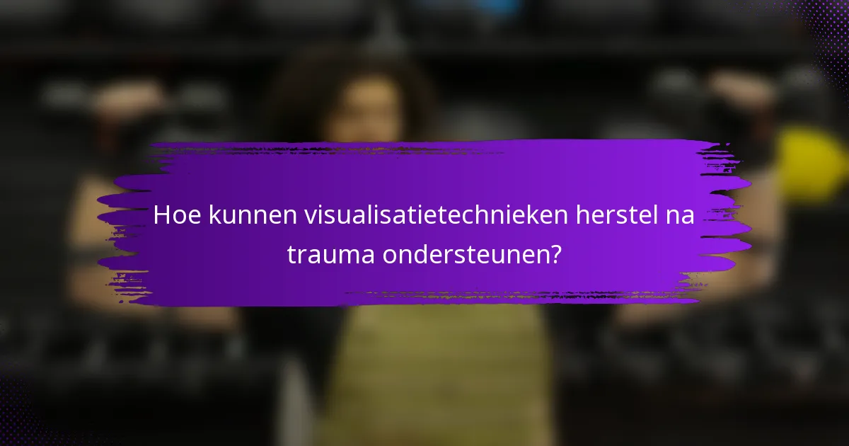 Hoe kunnen visualisatietechnieken herstel na trauma ondersteunen?