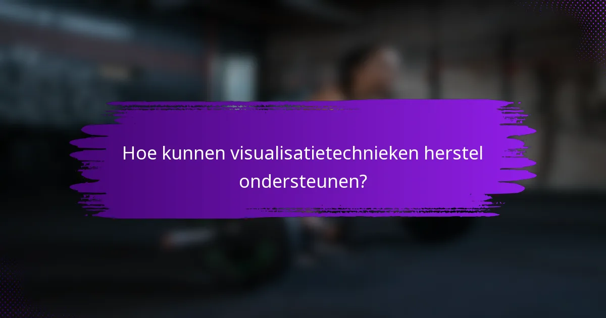 Hoe kunnen visualisatietechnieken herstel ondersteunen?