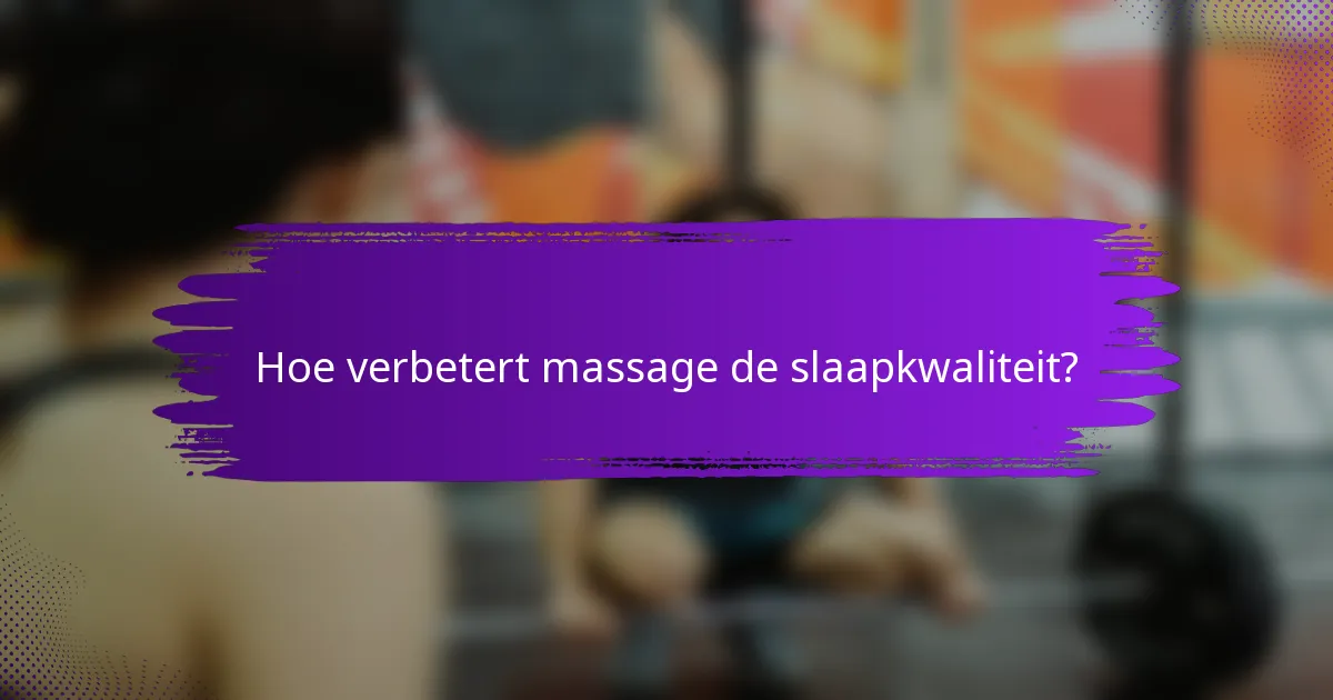 Hoe verbetert massage de slaapkwaliteit?