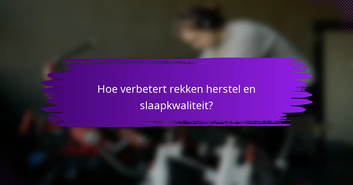 Hoe verbetert rekken herstel en slaapkwaliteit?