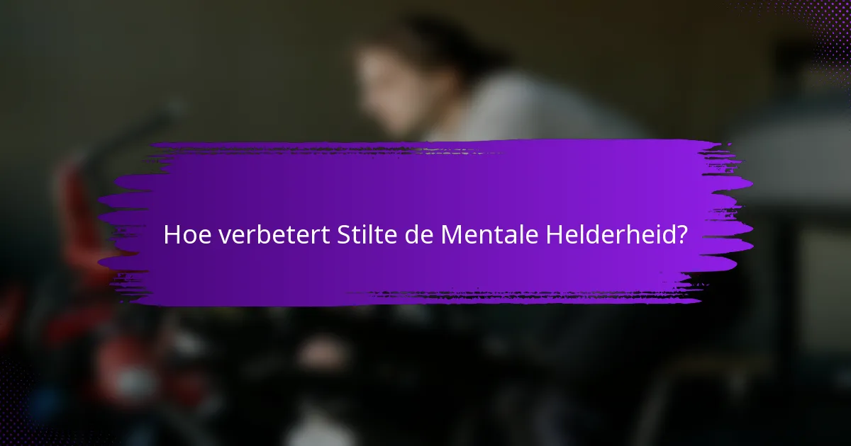Hoe verbetert Stilte de Mentale Helderheid?