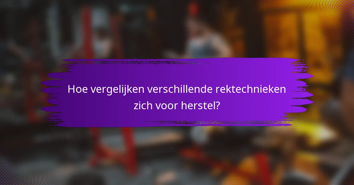 Hoe vergelijken verschillende rektechnieken zich voor herstel?