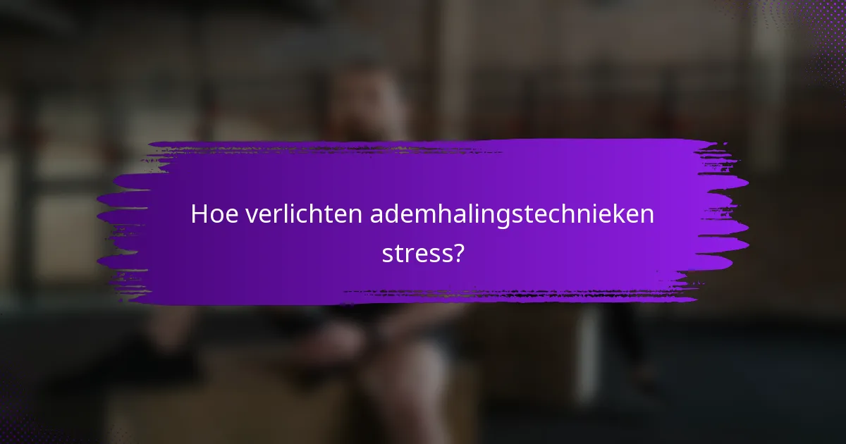 Hoe verlichten ademhalingstechnieken stress?