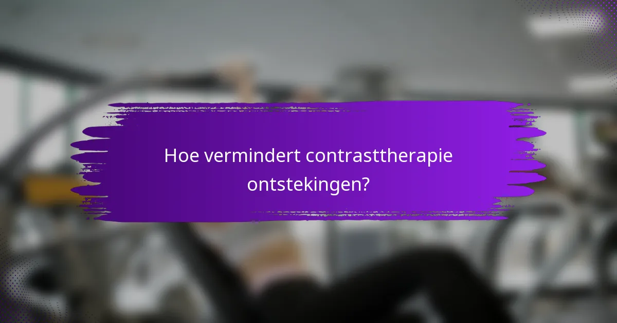Hoe vermindert contrasttherapie ontstekingen?