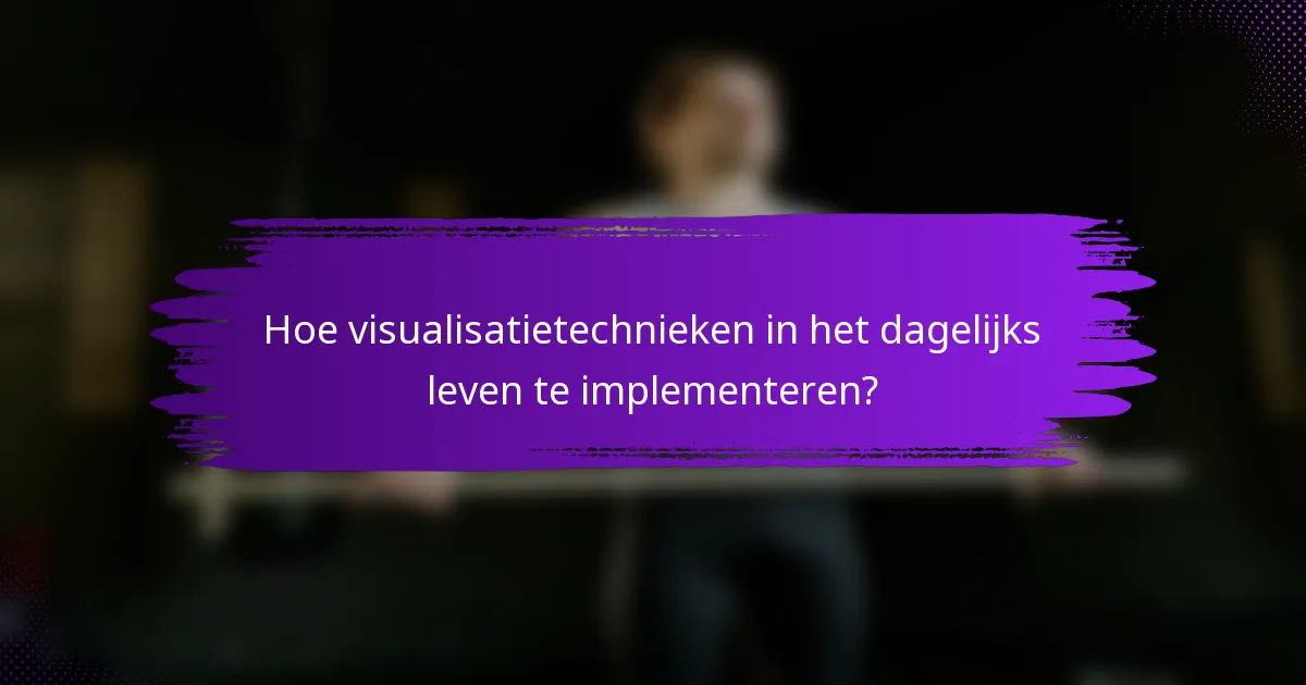 Hoe visualisatietechnieken in het dagelijks leven te implementeren?