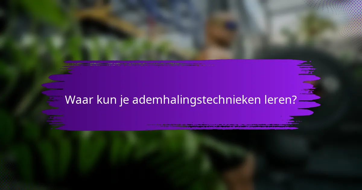 Waar kun je ademhalingstechnieken leren?