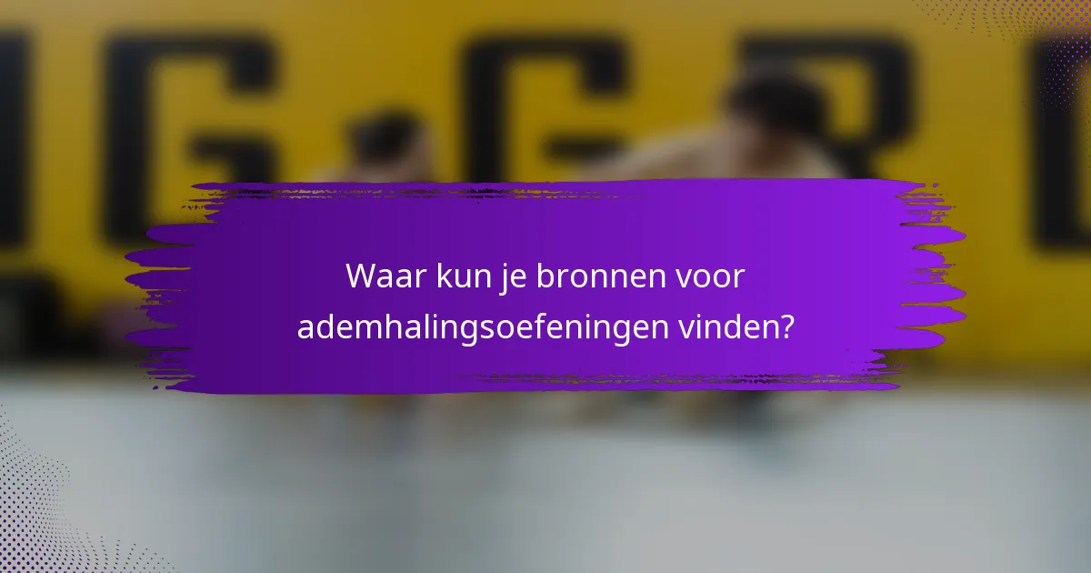 Waar kun je bronnen voor ademhalingsoefeningen vinden?