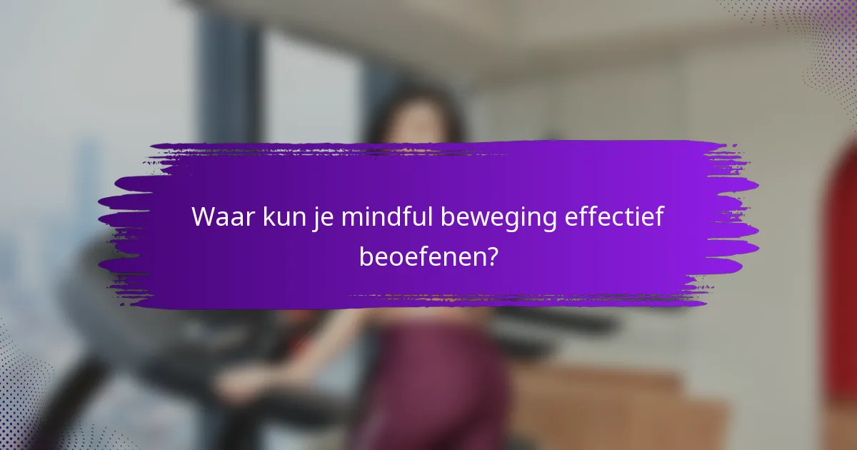 Waar kun je mindful beweging effectief beoefenen?