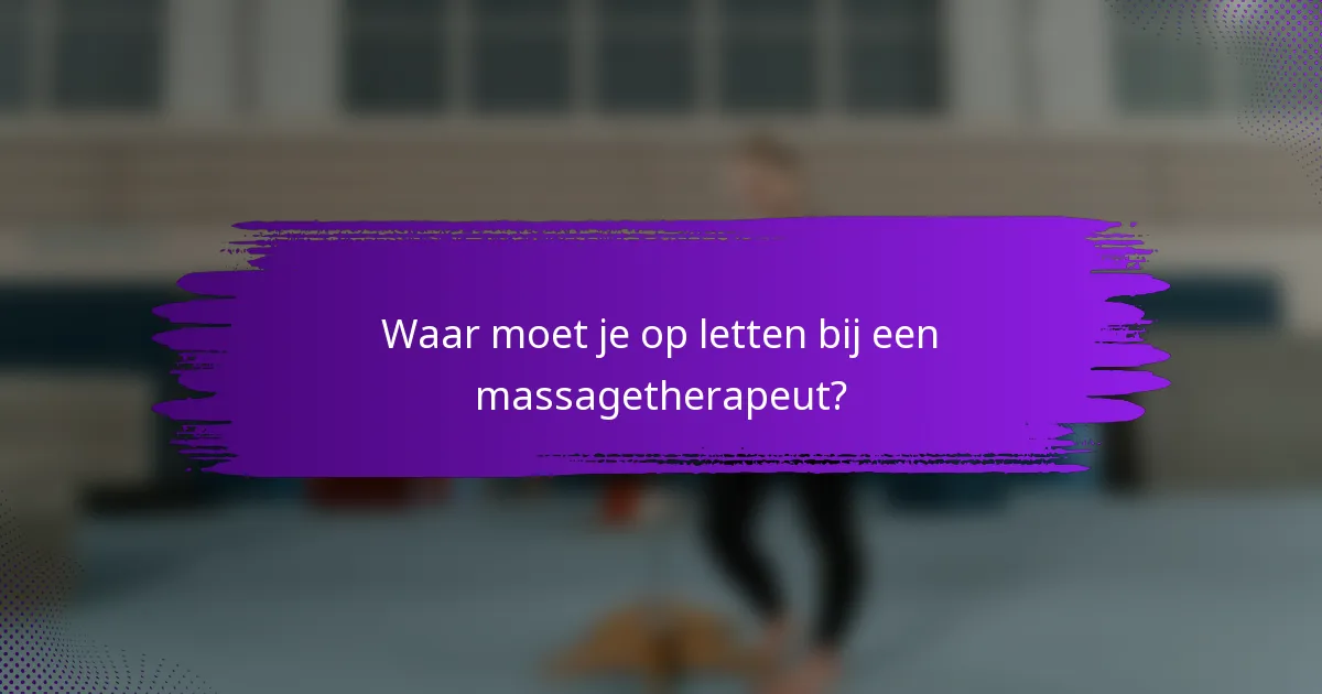 Waar moet je op letten bij een massagetherapeut?