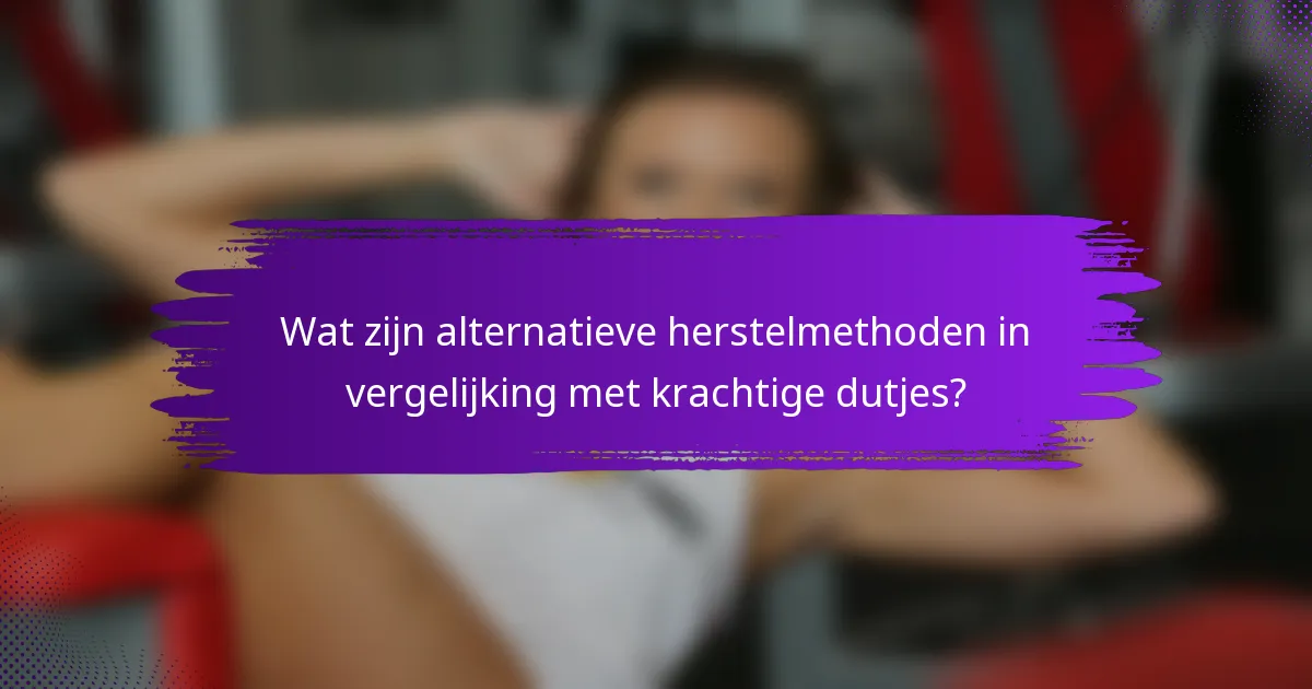 Wat zijn alternatieve herstelmethoden in vergelijking met krachtige dutjes?