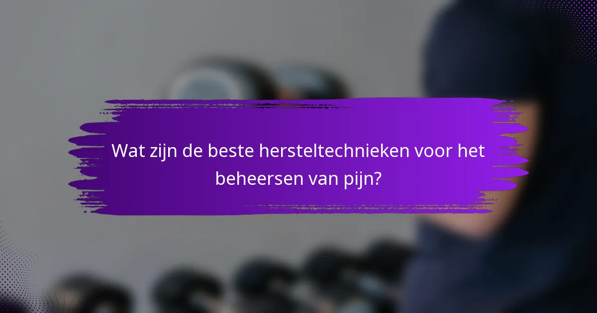 Wat zijn de beste hersteltechnieken voor het beheersen van pijn?