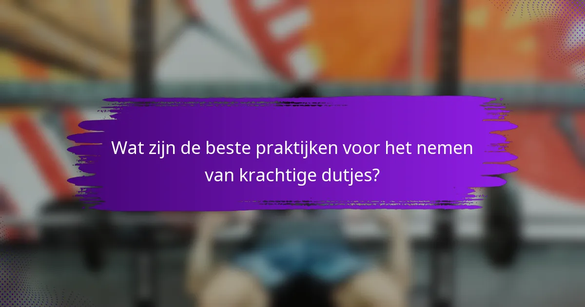 Wat zijn de beste praktijken voor het nemen van krachtige dutjes?
