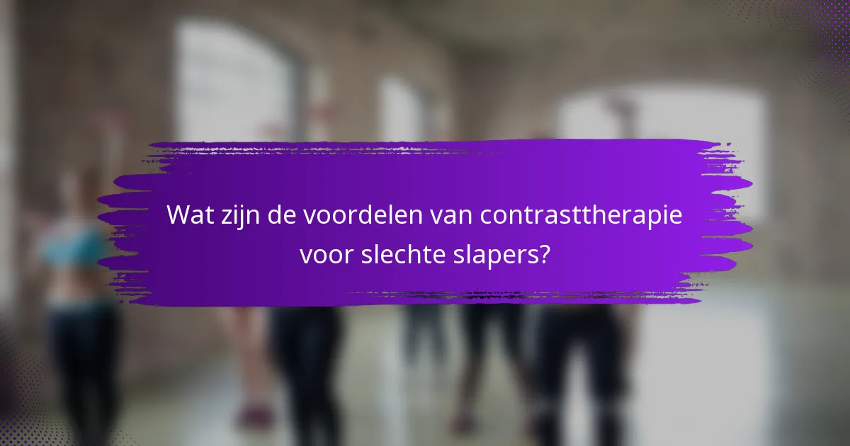 Wat zijn de voordelen van contrasttherapie voor slechte slapers?