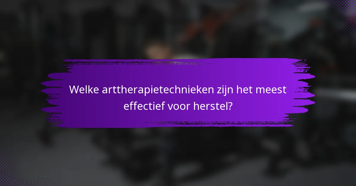 Welke arttherapietechnieken zijn het meest effectief voor herstel?