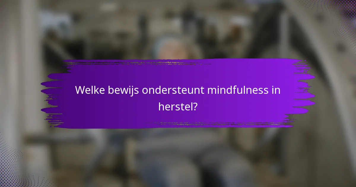 Welke bewijs ondersteunt mindfulness in herstel?