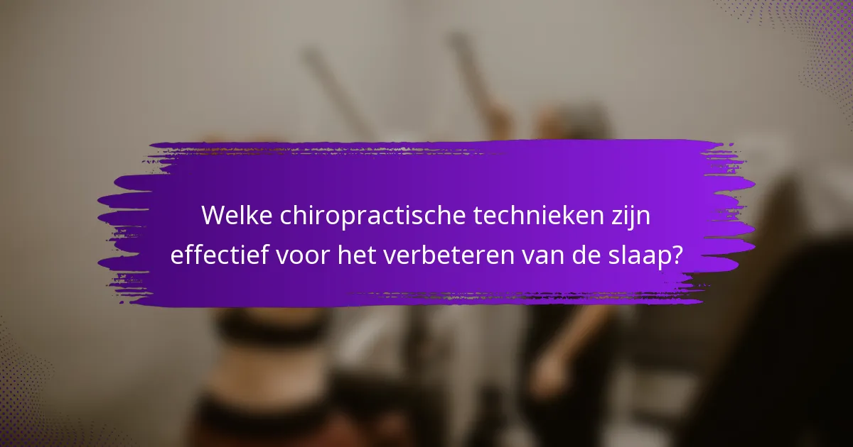 Welke chiropractische technieken zijn effectief voor het verbeteren van de slaap?