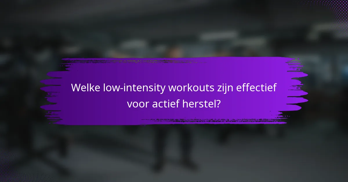 Welke low-intensity workouts zijn effectief voor actief herstel?