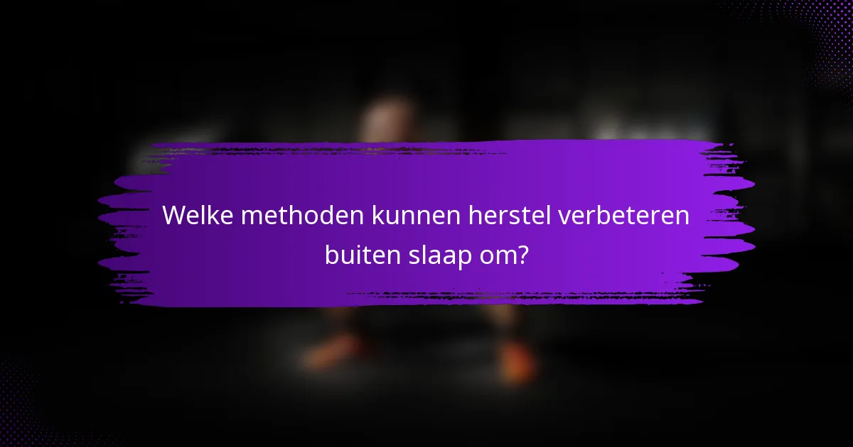 Welke methoden kunnen herstel verbeteren buiten slaap om?