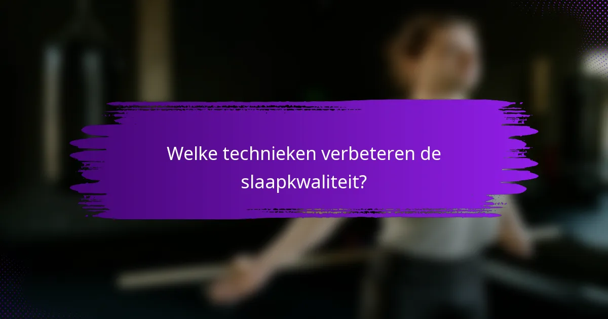 Welke technieken verbeteren de slaapkwaliteit?