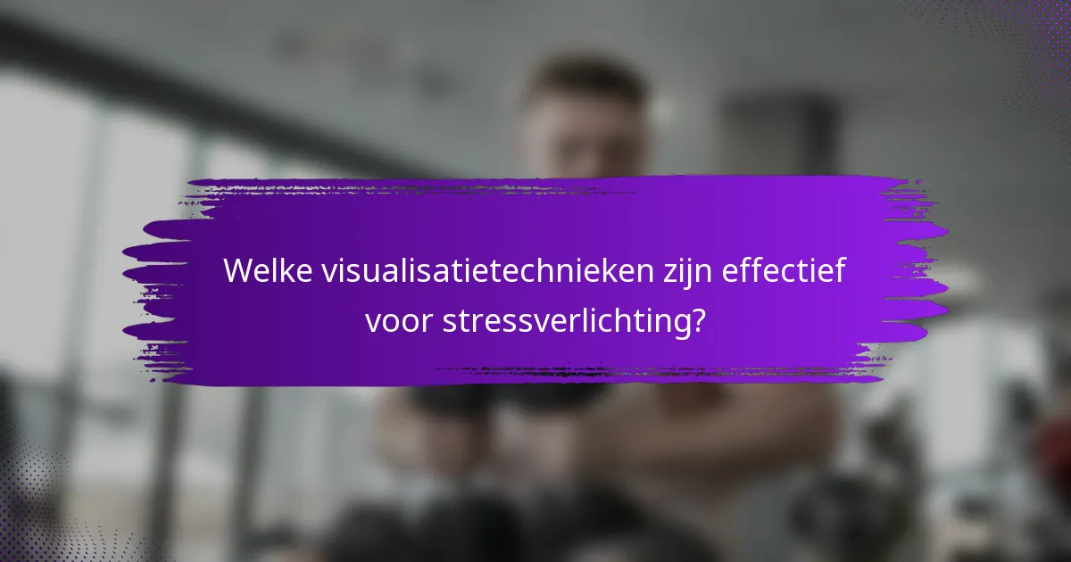 Welke visualisatietechnieken zijn effectief voor stressverlichting?