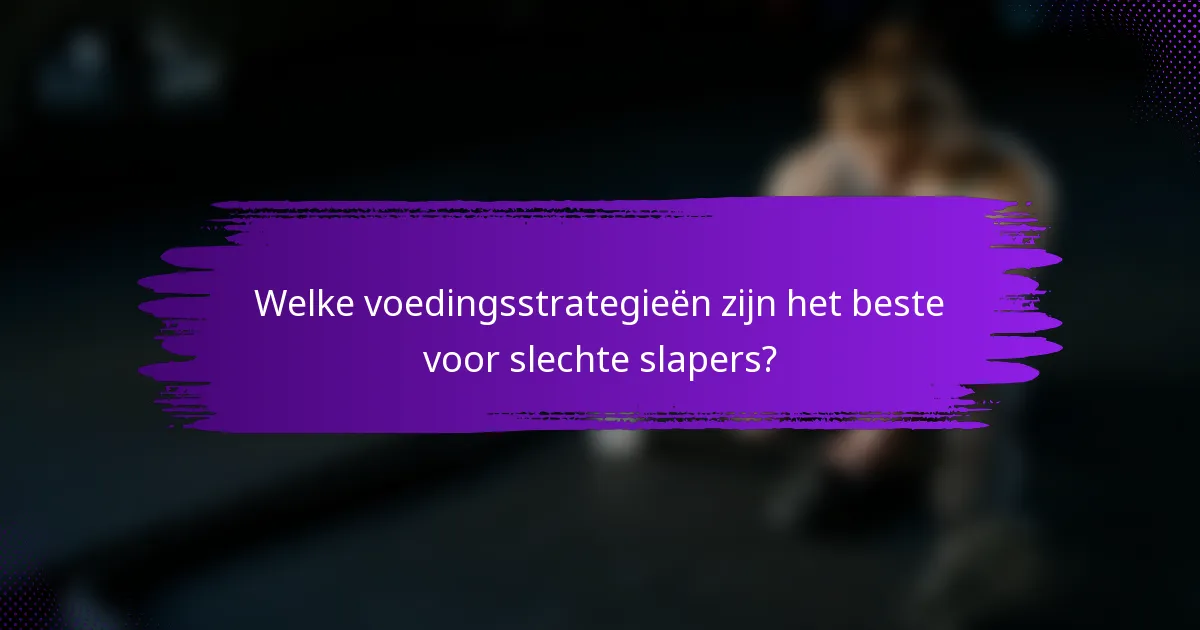 Welke voedingsstrategieën zijn het beste voor slechte slapers?