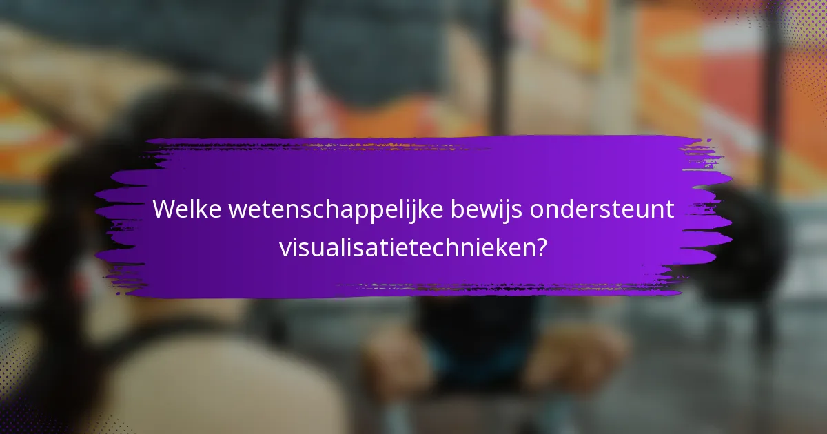 Welke wetenschappelijke bewijs ondersteunt visualisatietechnieken?